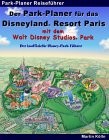 Der Park-Planer für das Disneyland Resort Paris mit dem Walt Disney Studios Park. Der inoffizielle Disney-Park Führer.